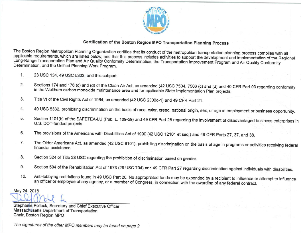 Certification Statement: These pages list the ten requirements of the transportation planning process to be conducted by Metropolitan Planning Organizations (MPOs), and certify that the Boston Region MPO complies with these requirements. The certification of the Transportation Planning Process is signed by the members of the Boston Region MPO members, with the exception of: